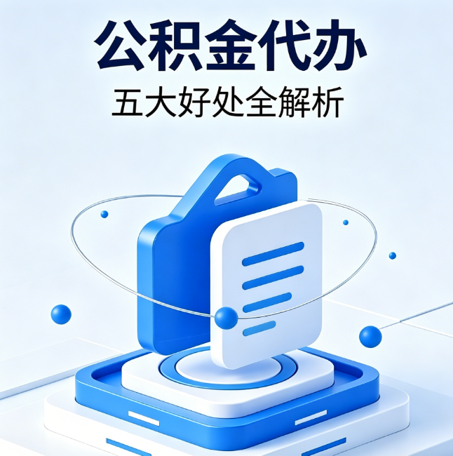 铜仁公积金代办到底值不值?这5大好处让你少走弯路